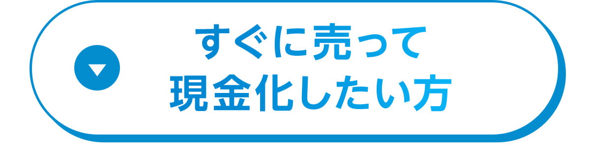 すぐに売って現金化したい方